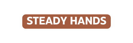 STEADY HANDS