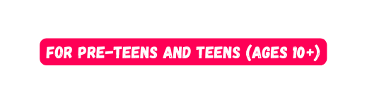 For Pre Teens and Teens Ages 10