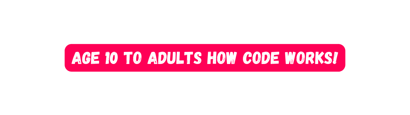 AGE 10 TO ADULTS HOW CODE WORKS