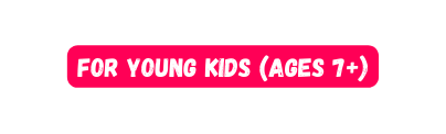 For Young Kids Ages 7